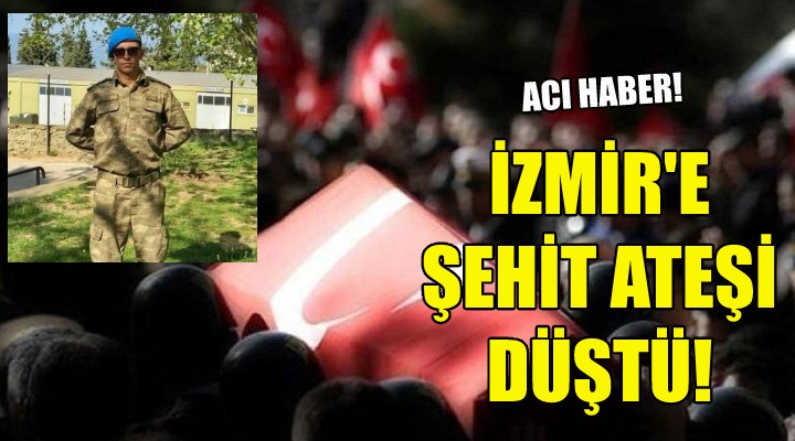 İzmir'e şehit ateşi düştü!