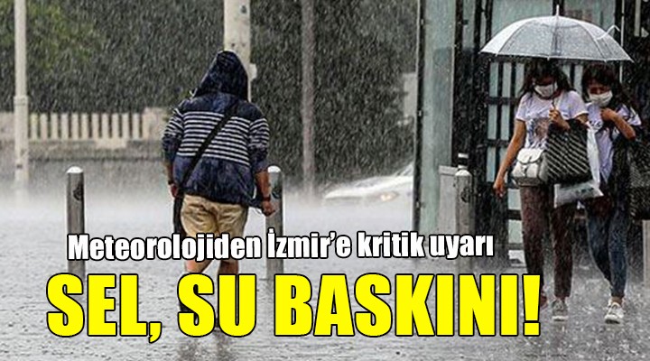İzmir'e sel, su baskını uyarısı!