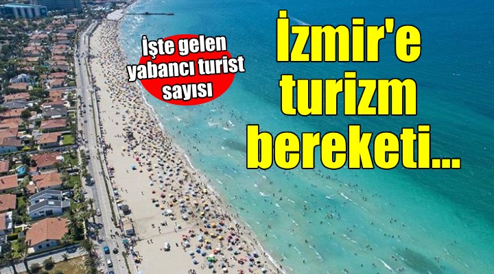 İzmir'e turizm bereketi... İşte kente gelen yabancı turist sayısı!