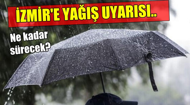 İzmir'e yağış uyarısı... Ne kadar sürecek?