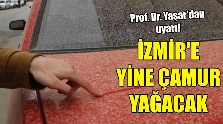 İzmir'e yine çamur yağacak!