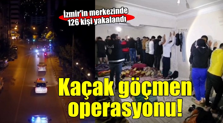İzmir'in merkezinde 126 kaçak göçmen yakalandı!