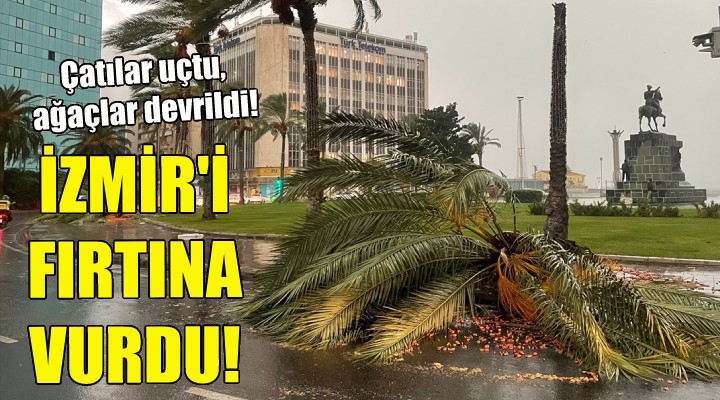 İzmir'i fırtına vurdu!