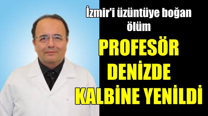 İzmir'i üzüntüye boğan ölüm! Profesör denizde kalbine yenildi