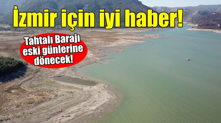 İzmir için iyi haber... Tahtalı Barajı eski günlerine dönecek!