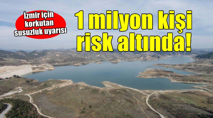 İzmir için korkutan uyarı... 1 milyon kişi susuzluk riski altında!