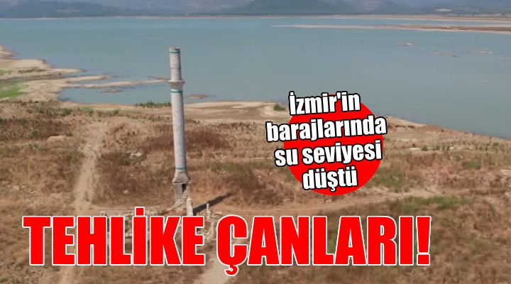 İzmir için tehlike çanları... Barajlarda su seviyesi düştü!