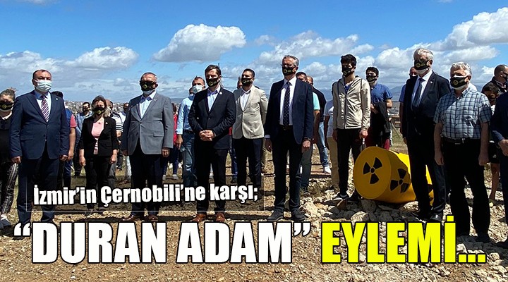 İzmir'in Çernobili'ne karşı ''Duran Adam'' eylemi