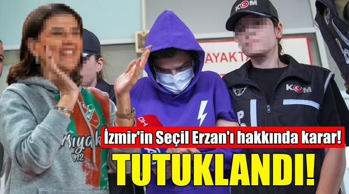 İzmir'in Seçil Erzan'ı hakkında karar: Tutuklandı!