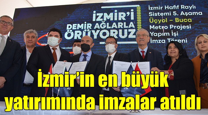 İzmir'in en büyük yatırımında imzalar atıldı... BUCA METROSU'NA 14 ŞUBAT'TA KAZMA!
