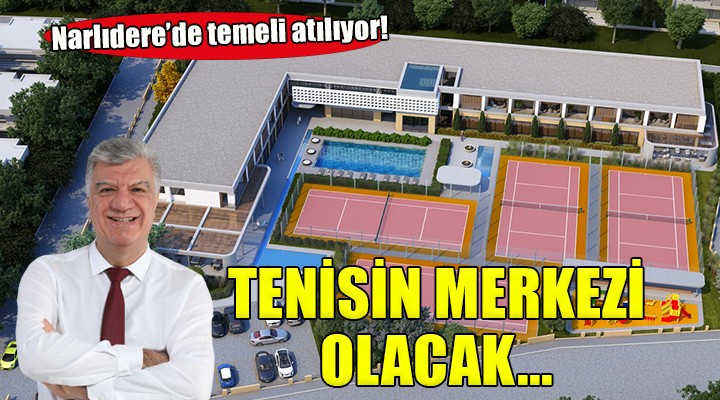 İzmir'in en kapsamlı tenis merkezinin temeli Narlıdere'de atılıyor