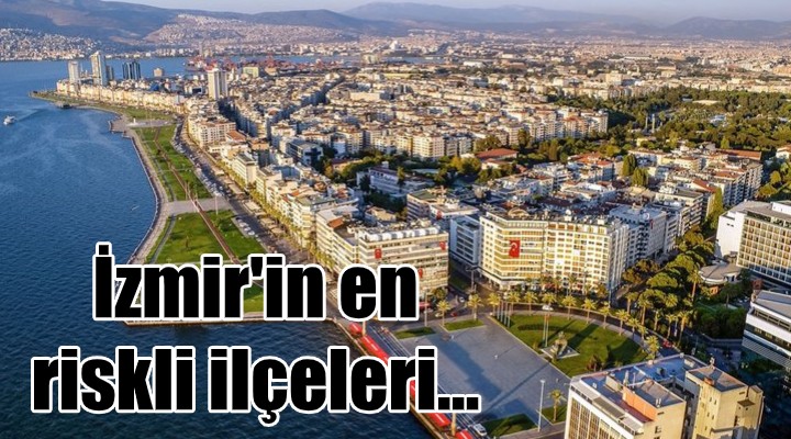 İzmir'in en riskli ilçeleri...