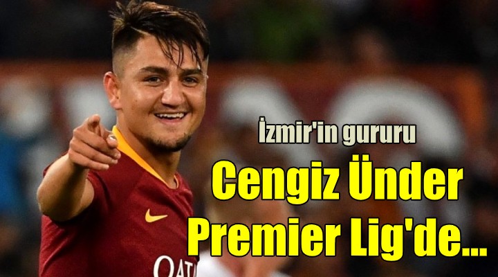İzmir'in gururu Cengiz, Premier Lig'de