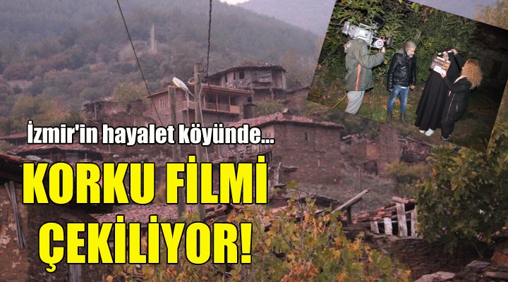 İzmir'in ''hayalet köyü''nde korku filmi çekiliyor!