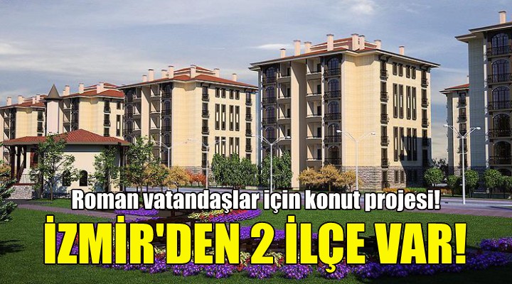 İzmir'in iki ilçesinde Roman vatandaşlar için konut!