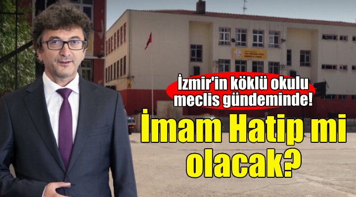 İzmir'in köklü okulu İmam Hatip Lisesi mi oluyor?