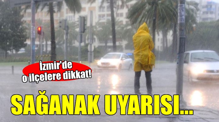 İzmir'in o ilçeleri için gök gürültülü sağanak yağış uyarısı!