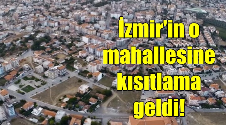 İzmir'in o mahallesine kısıtlama!