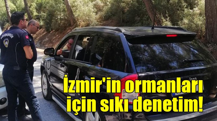 İzmir'in ormanları için sıkı denetim!