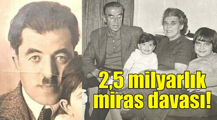 İzmir'in tanınmış ailesinde 2,5 milyarlık miras davası!