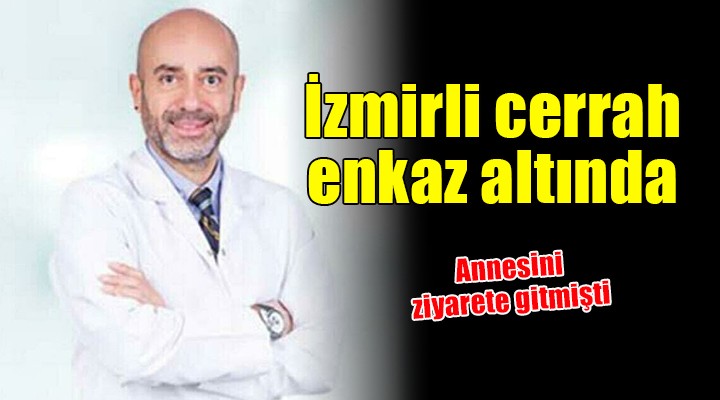 İzmir'in tanınmış cerrahı ve annesi enkaz altında