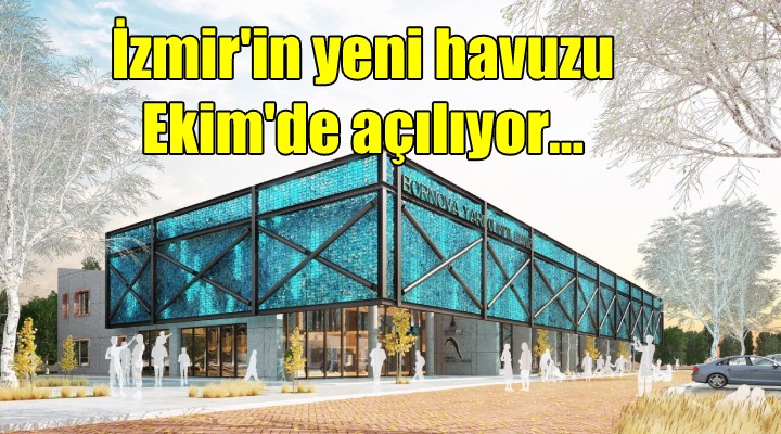 İzmir'in yeni havuzu Ekim'de açılıyor