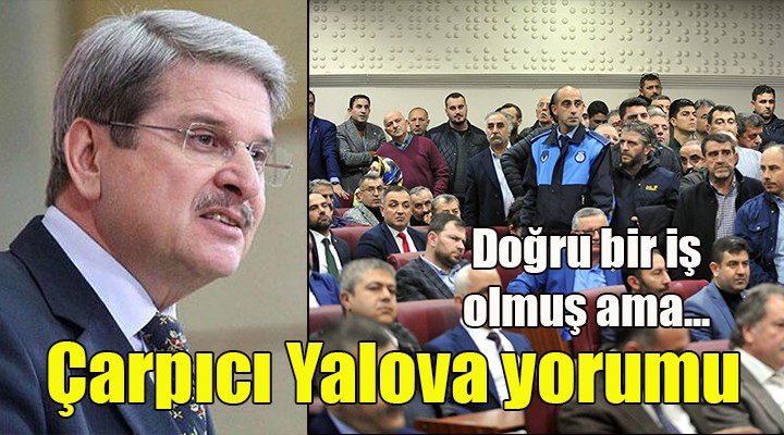 İzmirli vekilden çarpıcı Yalova yorumu! Doğru bir iş ama...