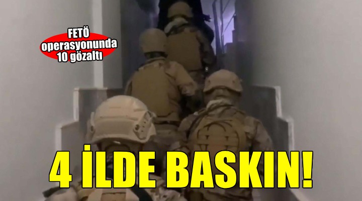 İzmir merkezli 4 ilde FETÖ'ye operasyon: 10 gözaltı