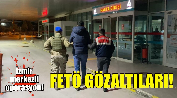 İzmir merkezli FETÖ operasyonu!