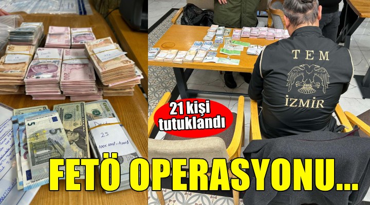 İzmir merkezli FETÖ operasyonu.. 21 kişi tutuklandı