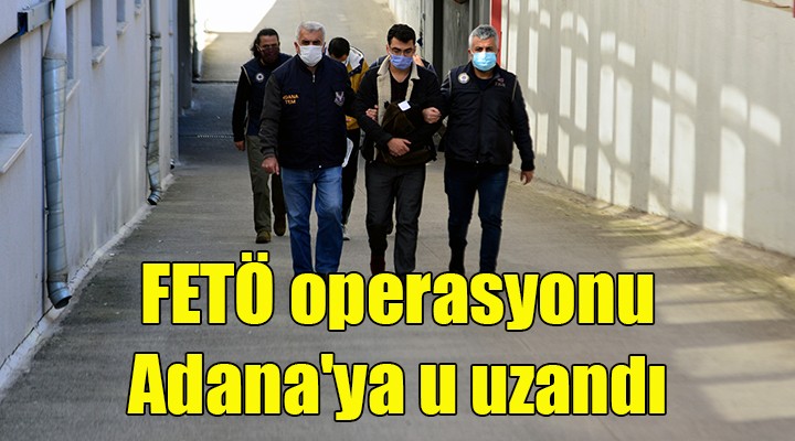 İzmir merkezli FETÖ operasyonu Adana'ya uzandı....