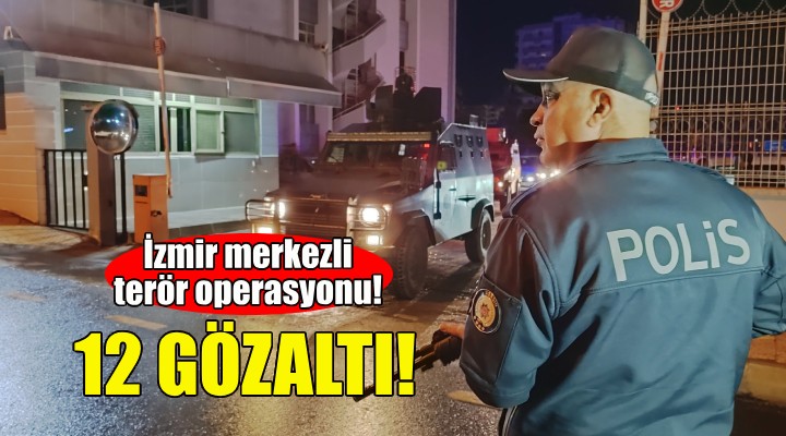 İzmir merkezli terör operasyonu: 12 gözaltı!