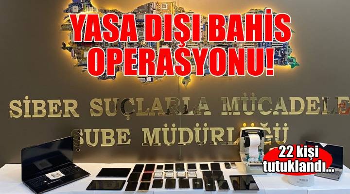 İzmir merkezli yasa dışı bahis operasyonu: 22 kişi tutuklandı