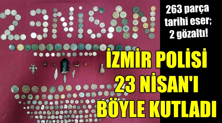 İzmir polisi 23 Nisan'ı böyle kutladı... 263 parça tarihi eser; 2 gözaltı