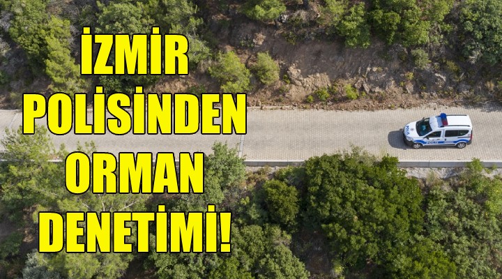 İzmir polisinden orman denetimi!