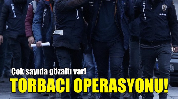 İzmir polisinden 'torbacı' operasyonu!