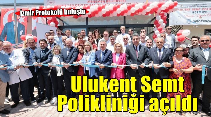 İzmir protokolü Menemen Ulukent Semt Polikliniği açılışında buluştu