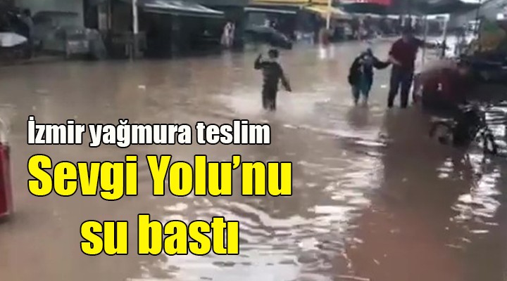 İzmir yağmura teslim! Sevgi Yolu'nu su bastı