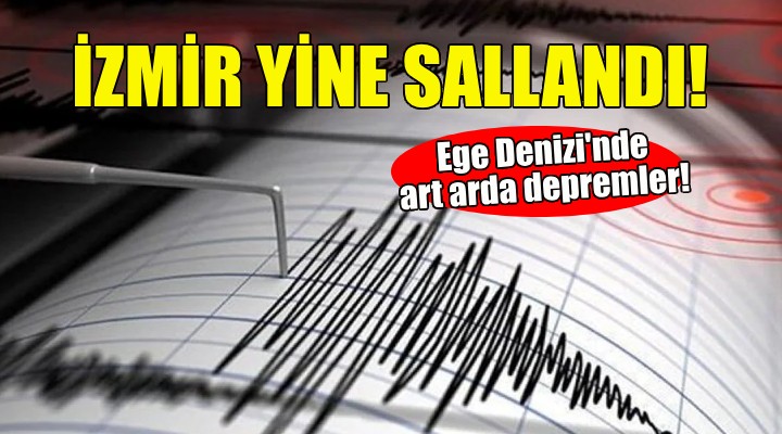 İzmir yine sallandı... Ege Denizi'nde art arda depremler!