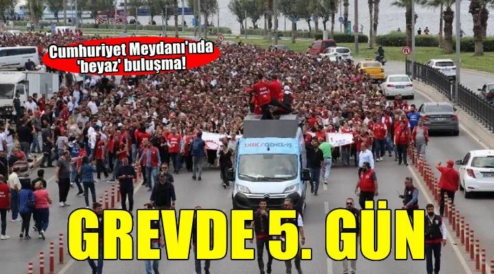 İzmir'de grev devam ediyor… Beşinci günde beyaz buluşma!