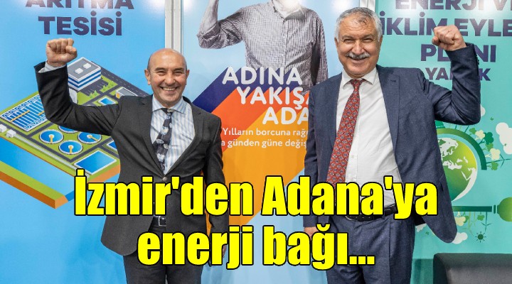 İzmir'den Adana'ya enerji bağı...