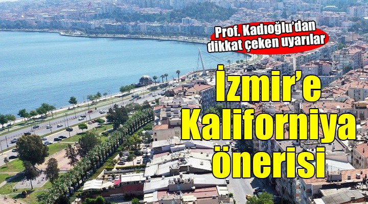 İzmir’e ‘Kaliforniya’ önerisi...