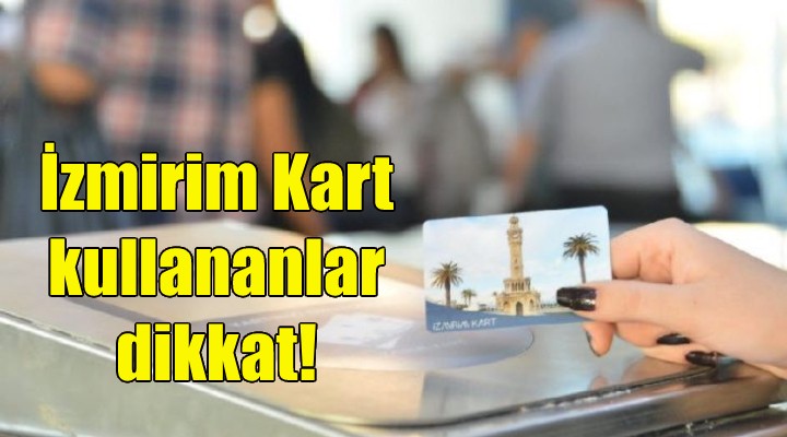 İzmirim Kart kullananlar dikkat!