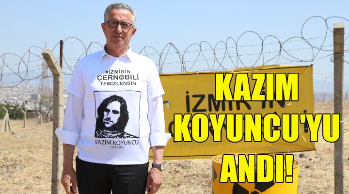İzmir'in Çernobili'nde Kazım Koyuncu anıldı!