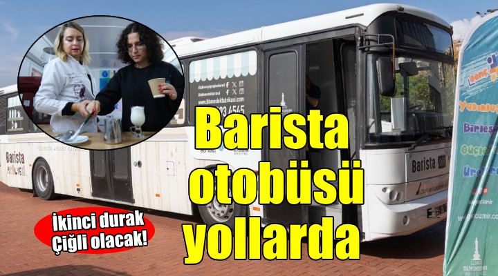 İzmir'in Mobil Barista Otobüsü yollarda...