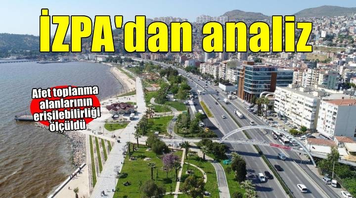 İzmir'in afet sonrası toplanma alanlarının analizi yapıldı