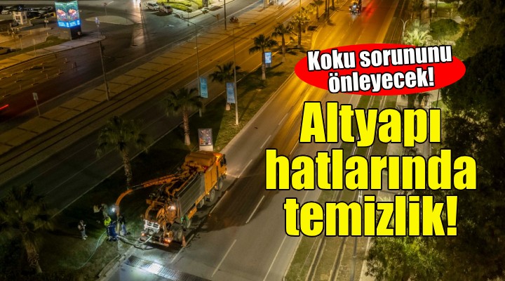 İzmir'in altyapı hatlarında temizlik seferberliği!