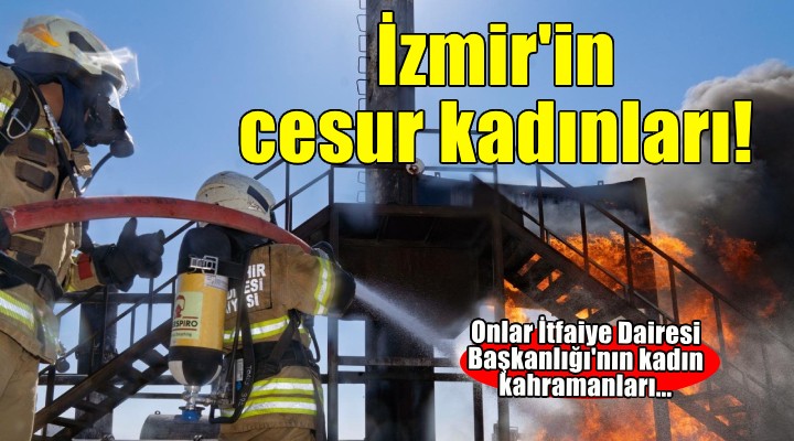 İzmir'in cesur kadınları her zorluğun üstesinden geliyor