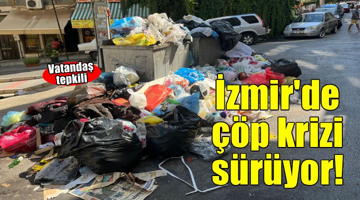 İzmir’in çöp sorununa vatandaş tepkisi: Koku 5'inci kata kadar çıkıyor
