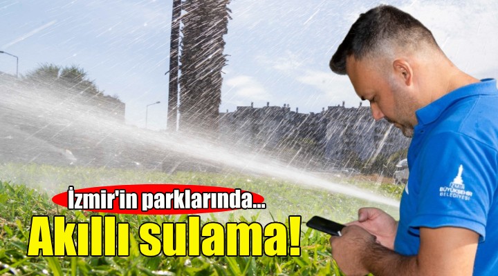 İzmir'in parklarında akıllı sulama dönemi!